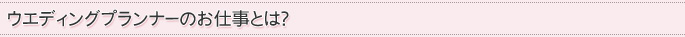 ウエディングプランナーのお仕事とは？