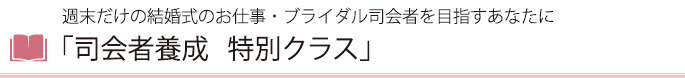 週末だけの結婚式のお仕事・ブライダル司会者を目指すあなたに「司会者養成　特別クラス」