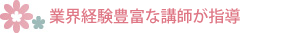 業界経験豊富な講師が指導