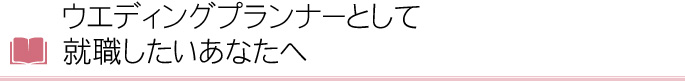 ウエディングプランナーとして就職したいあなたへ